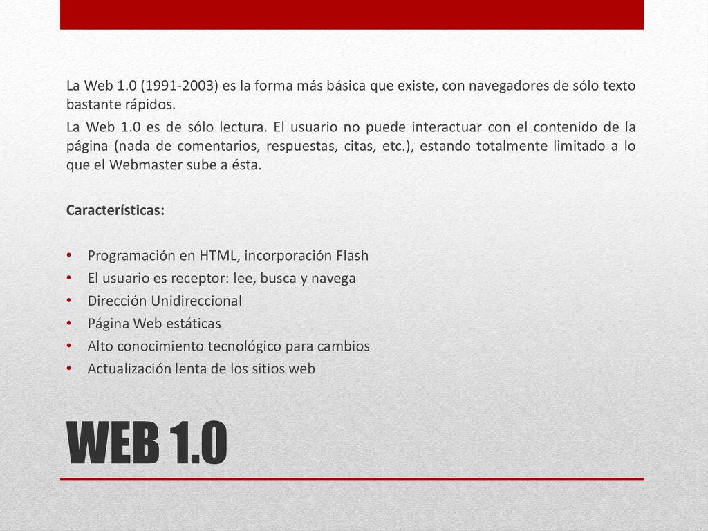 La Web 1.0 ( ) es la forma más básica que existe, con navegadores de sólo texto bastante rápidos.