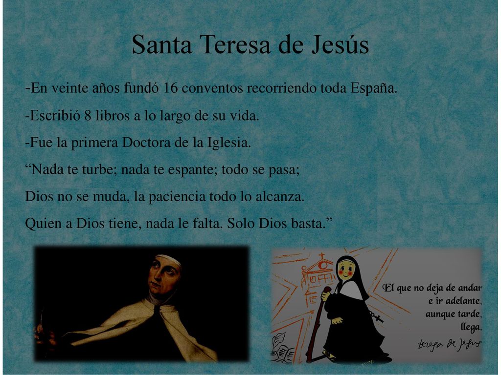 Santa Teresa de Jesús -En veinte años fundó 16 conventos recorriendo toda España. -Escribió 8 libros a lo largo de su vida.