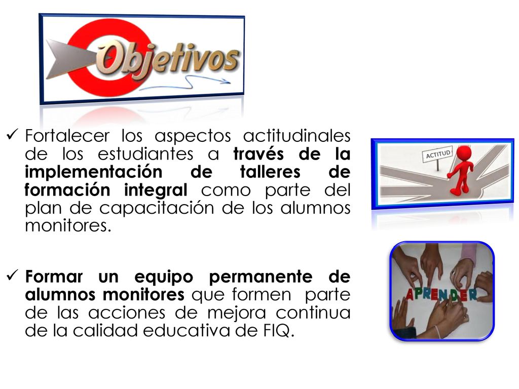 Fortalecer los aspectos actitudinales de los estudiantes a través de la implementación de talleres de formación integral como parte del plan de capacitación de los alumnos monitores.