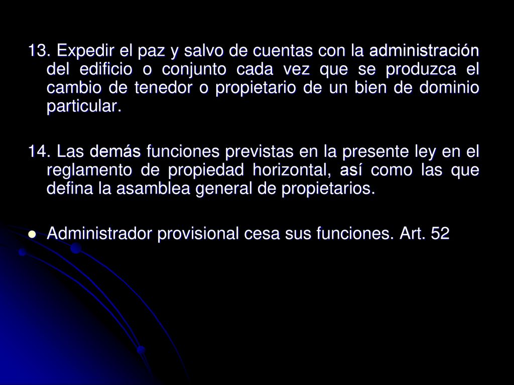 13. Expedir el paz y salvo de cuentas con la administración del edificio o conjunto cada vez que se produzca el cambio de tenedor o propietario de un bien de dominio particular.