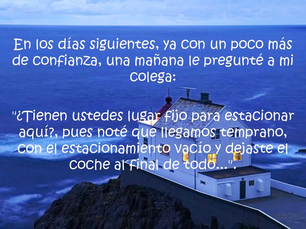 En los días siguientes, ya con un poco más de confianza, una mañana le pregunté a mi colega: