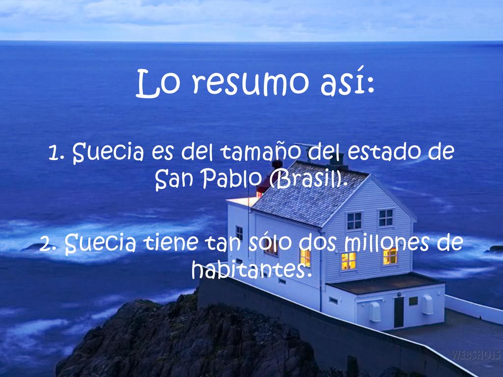 Lo resumo así: 1. Suecia es del tamaño del estado de San Pablo (Brasil).
