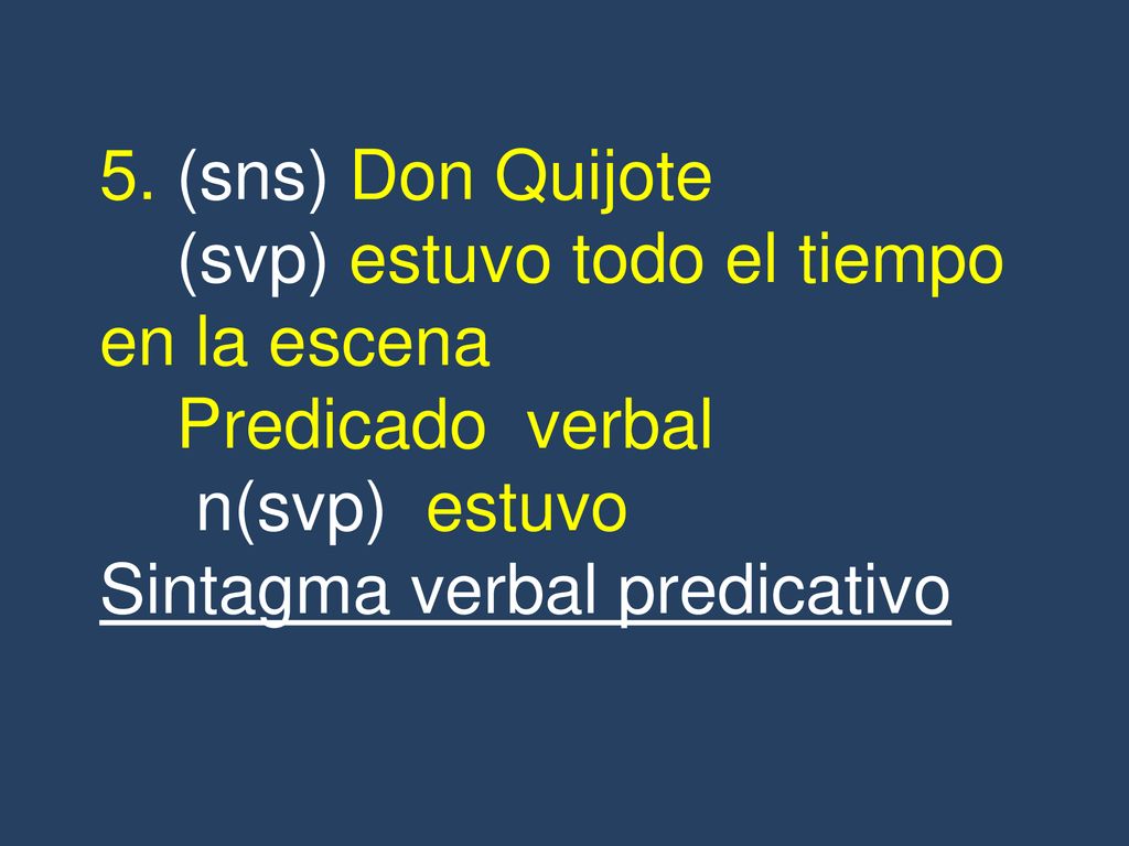 5. (sns) Don Quijote (svp) estuvo todo el tiempo en la escena. Predicado verbal. n(svp) estuvo.