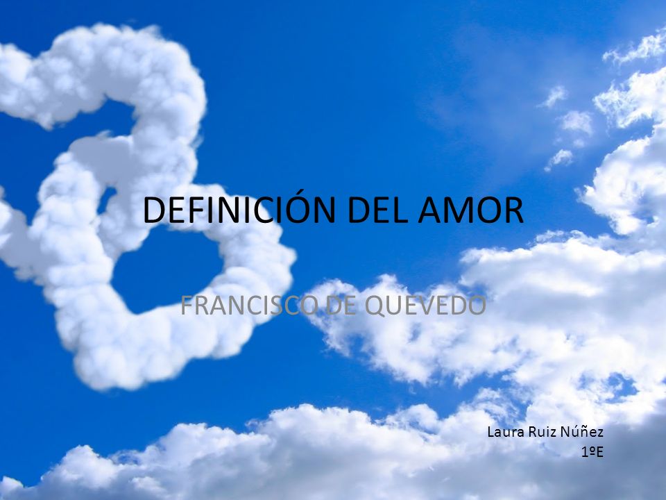 DEFINICIÓN DEL AMOR FRANCISCO DE QUEVEDO Laura Ruiz Núñez 1ºE