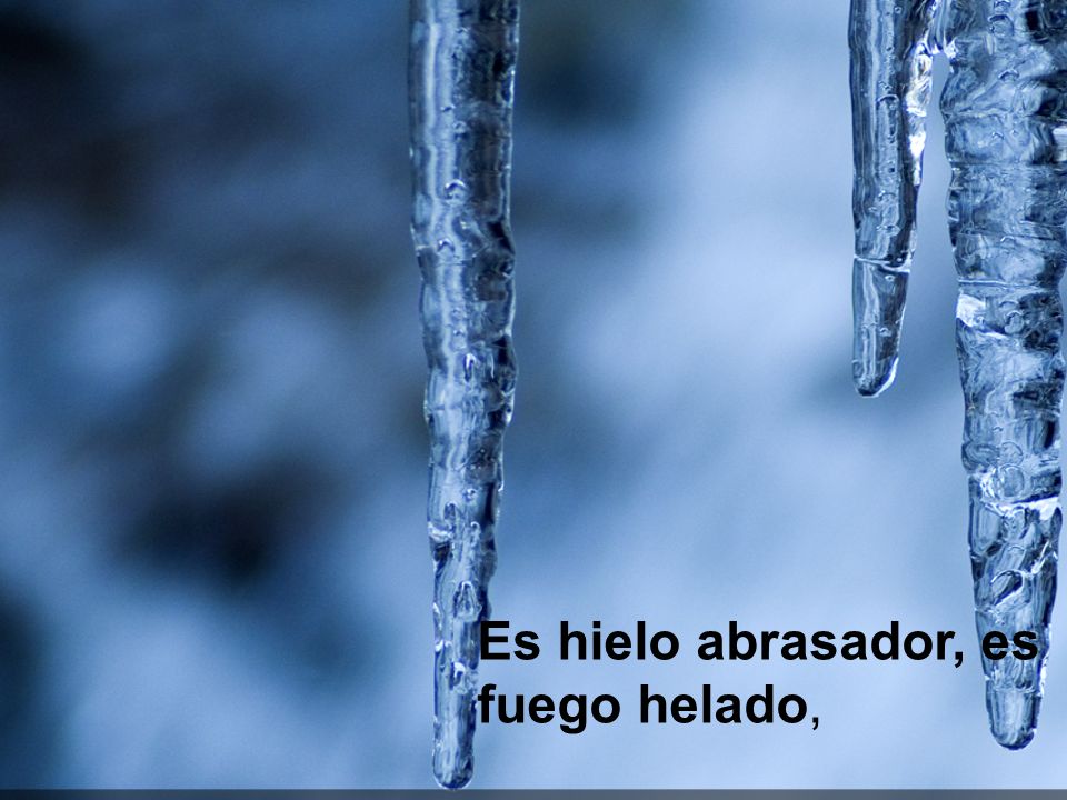 Es hielo abrasador, es fuego helado,