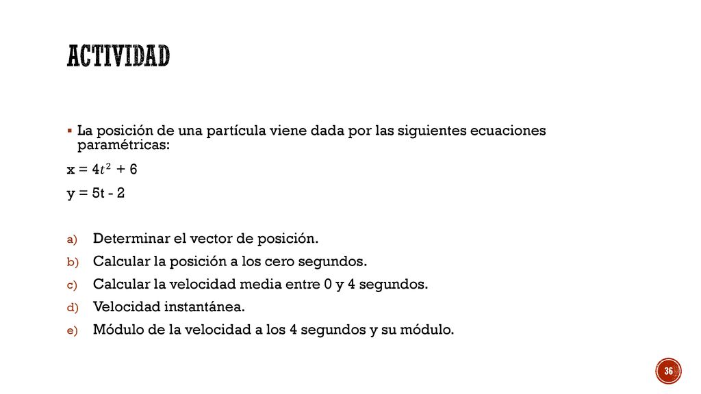 ACTIVIDAD La posición de una partícula viene dada por las siguientes ecuaciones paramétricas: x = 4 𝑡