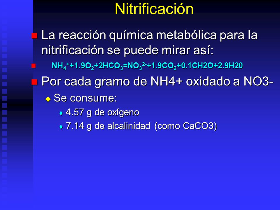 Nitrificación La reacción química metabólica para la nitrificación se puede mirar así: NH4++1.9O2+2HCO3=NO CO2+0.1CH2O+2.9H20.
