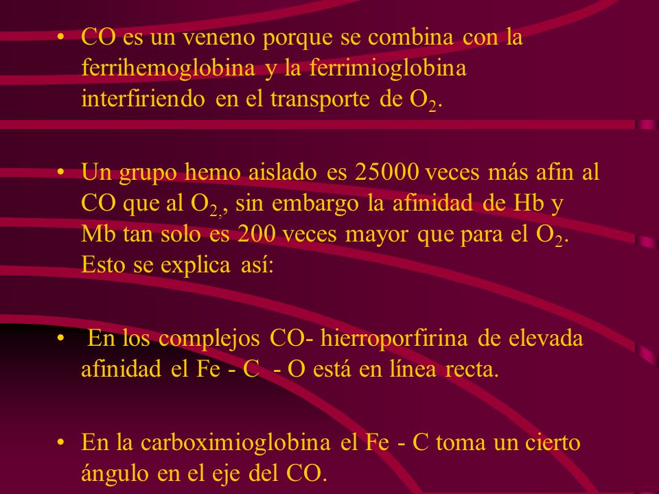 CO es un veneno porque se combina con la ferrihemoglobina y la ferrimioglobina interfiriendo en el transporte de O2.