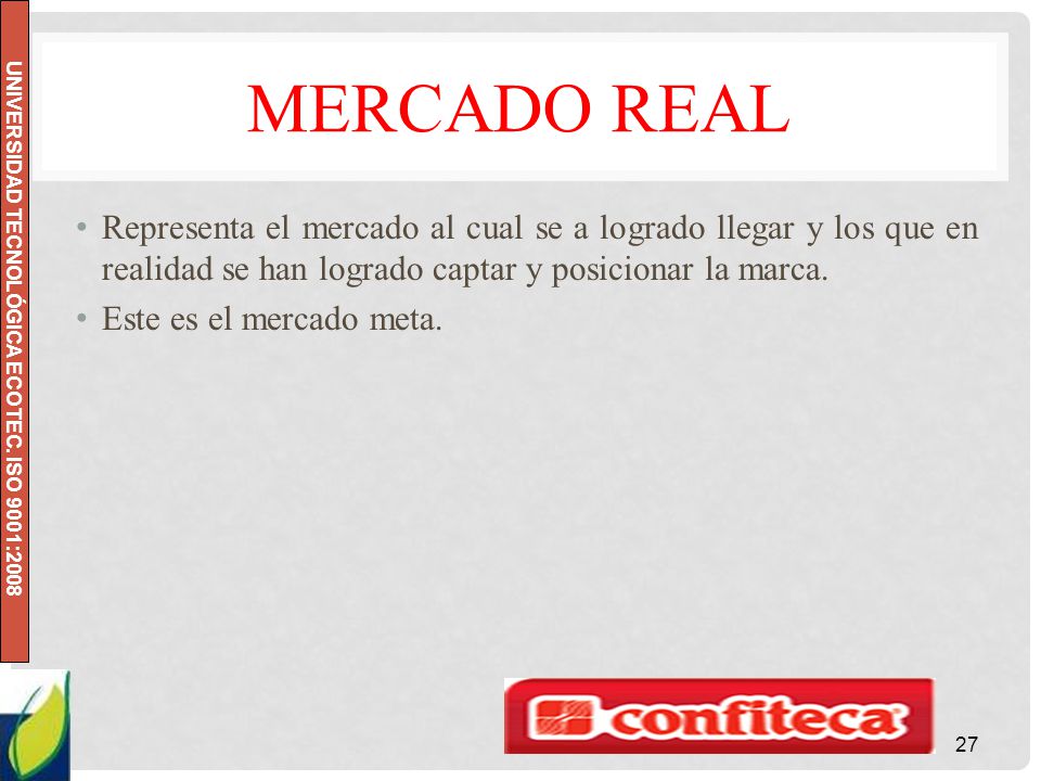 Mercado real Representa el mercado al cual se a logrado llegar y los que en realidad se han logrado captar y posicionar la marca.