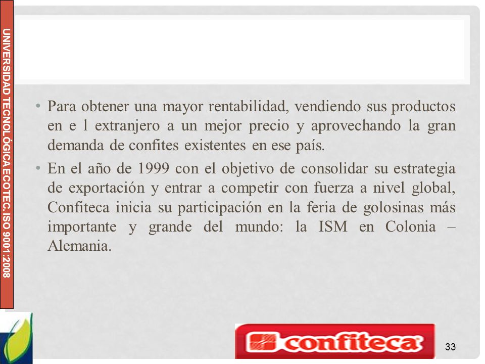 Para obtener una mayor rentabilidad, vendiendo sus productos en e l extranjero a un mejor precio y aprovechando la gran demanda de confites existentes en ese país.
