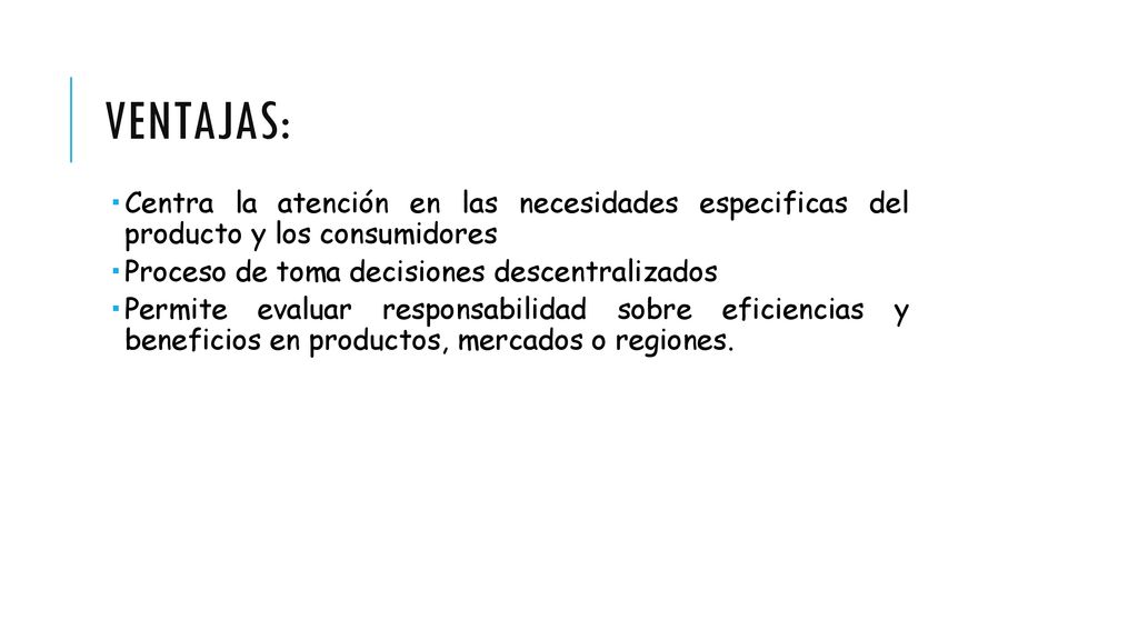 ventajas: Centra la atención en las necesidades especificas del producto y los consumidores. Proceso de toma decisiones descentralizados.