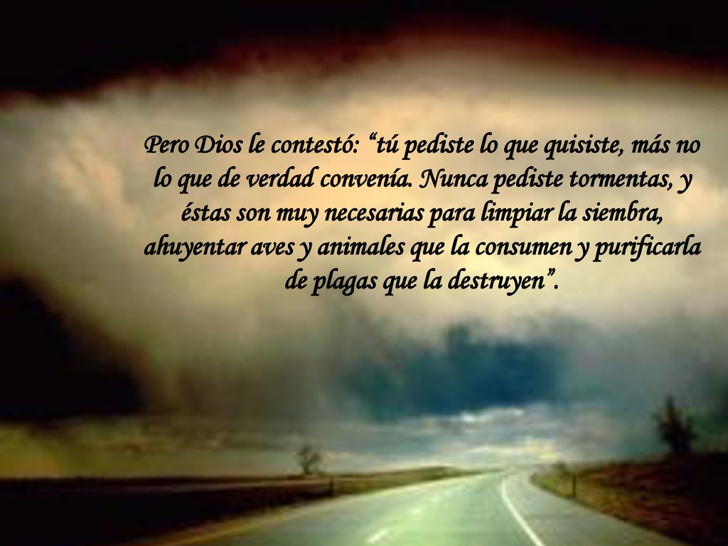 Pero Dios le contestó: tú pediste lo que quisiste, más no lo que de verdad convenía.
