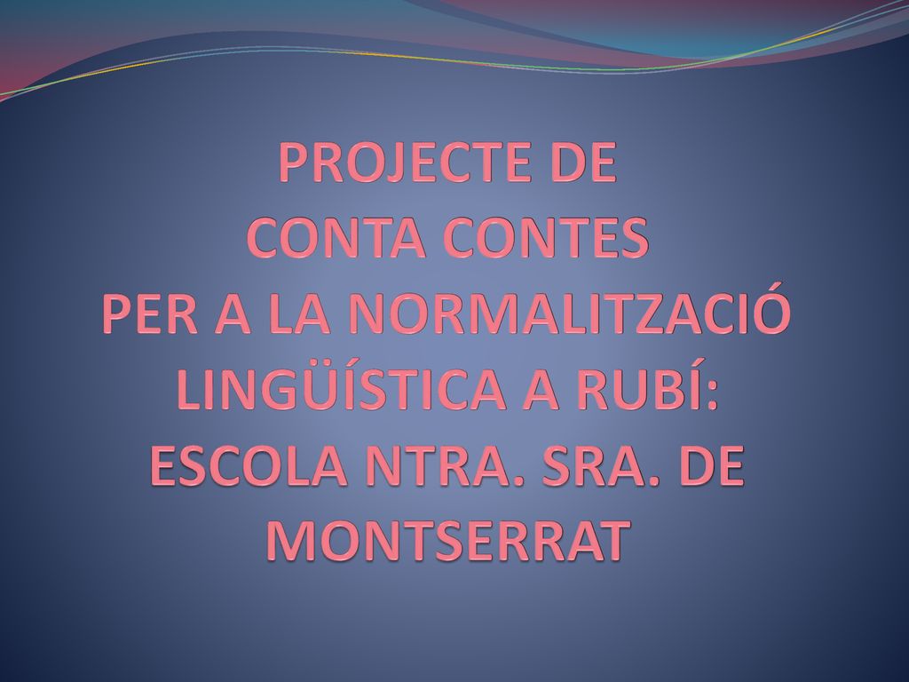 PROJECTE DE CONTA CONTES PER A LA NORMALITZACIÓ LINGÜÍSTICA A RUBÍ: ESCOLA NTRA. SRA. DE MONTSERRAT
