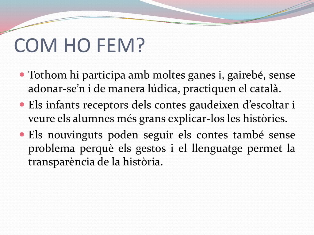 COM HO FEM Tothom hi participa amb moltes ganes i, gairebé, sense adonar-se’n i de manera lúdica, practiquen el català.