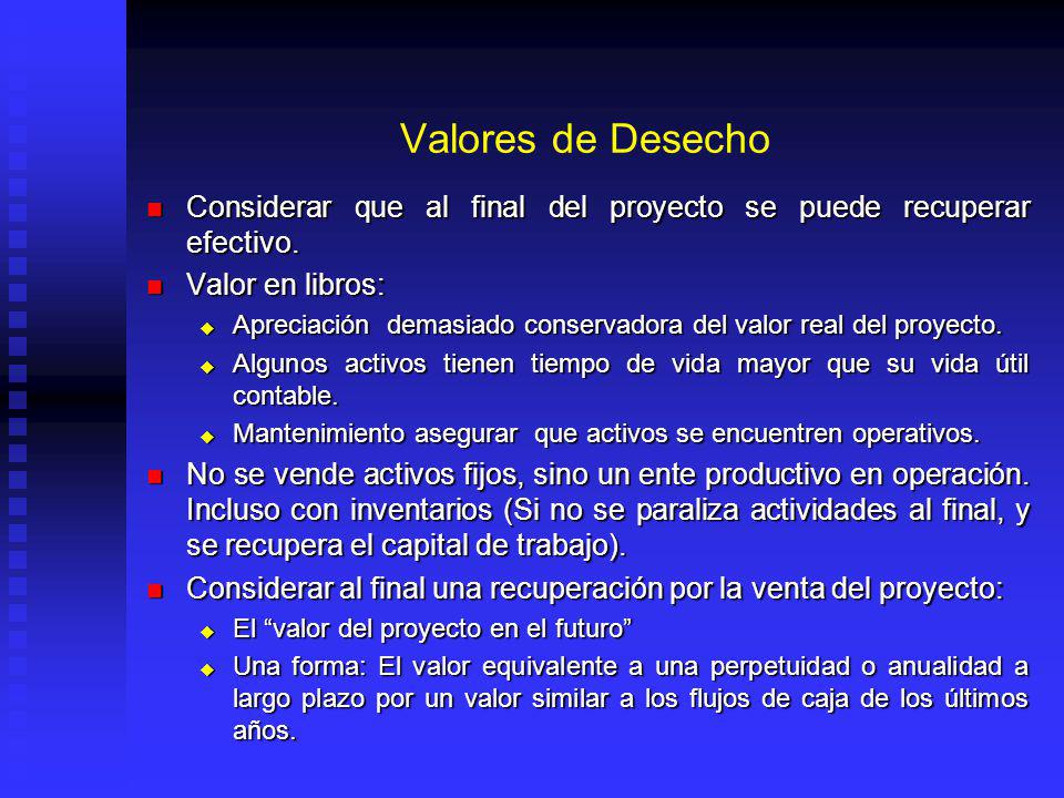 Valores de Desecho Considerar que al final del proyecto se puede recuperar efectivo. Valor en libros: