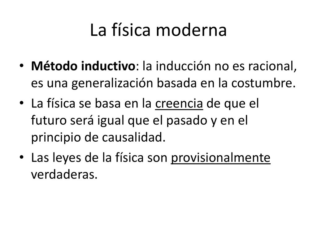 La física moderna Método inductivo: la inducción no es racional, es una generalización basada en la costumbre.