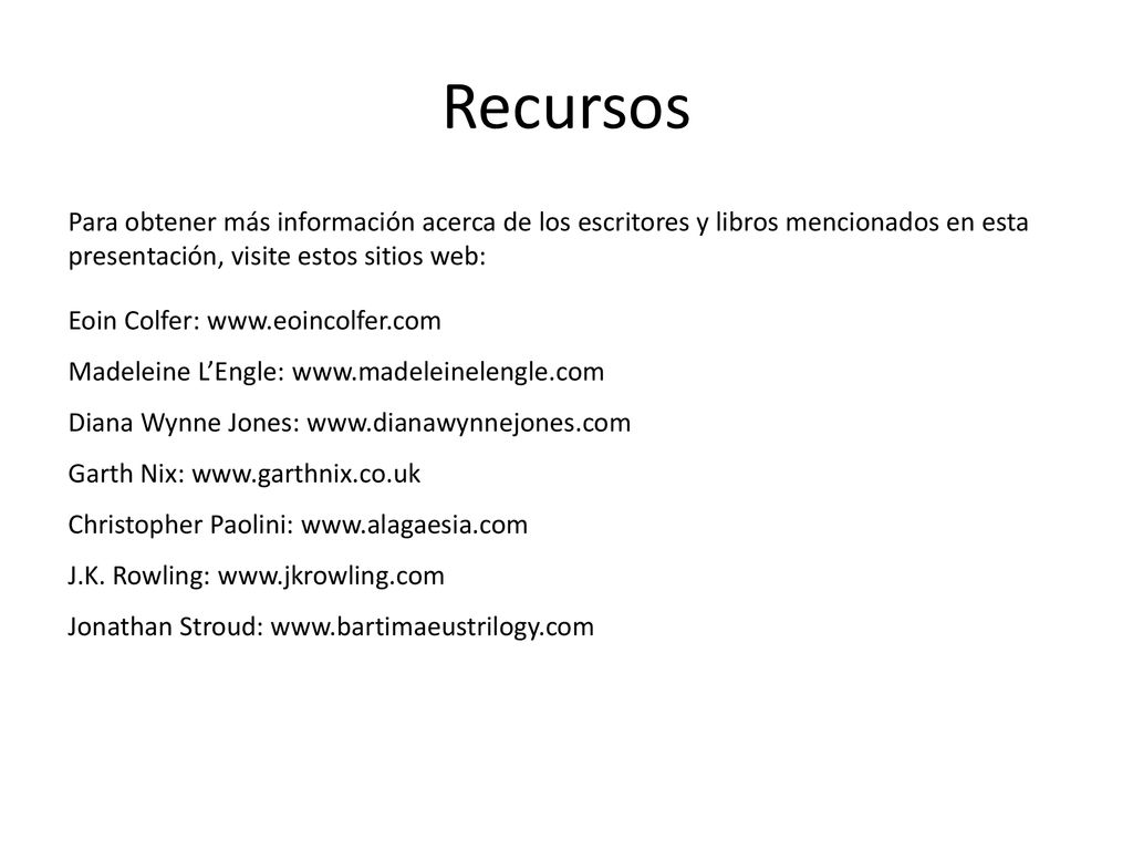 Recursos Para obtener más información acerca de los escritores y libros mencionados en esta presentación, visite estos sitios web:
