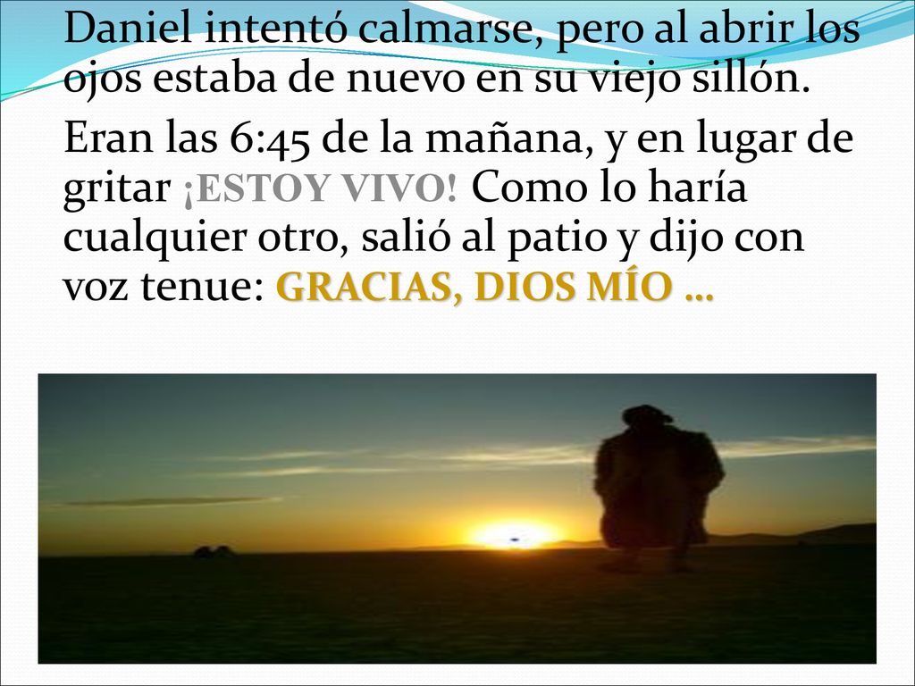 Daniel intentó calmarse, pero al abrir los ojos estaba de nuevo en su viejo sillón.