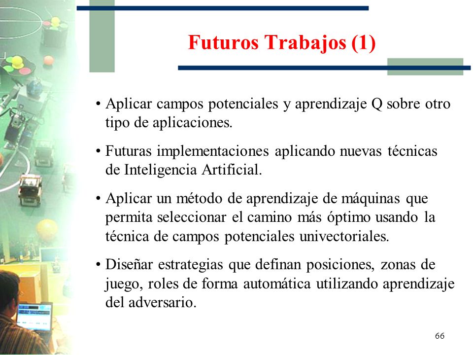 Futuros Trabajos (1) Aplicar campos potenciales y aprendizaje Q sobre otro tipo de aplicaciones.