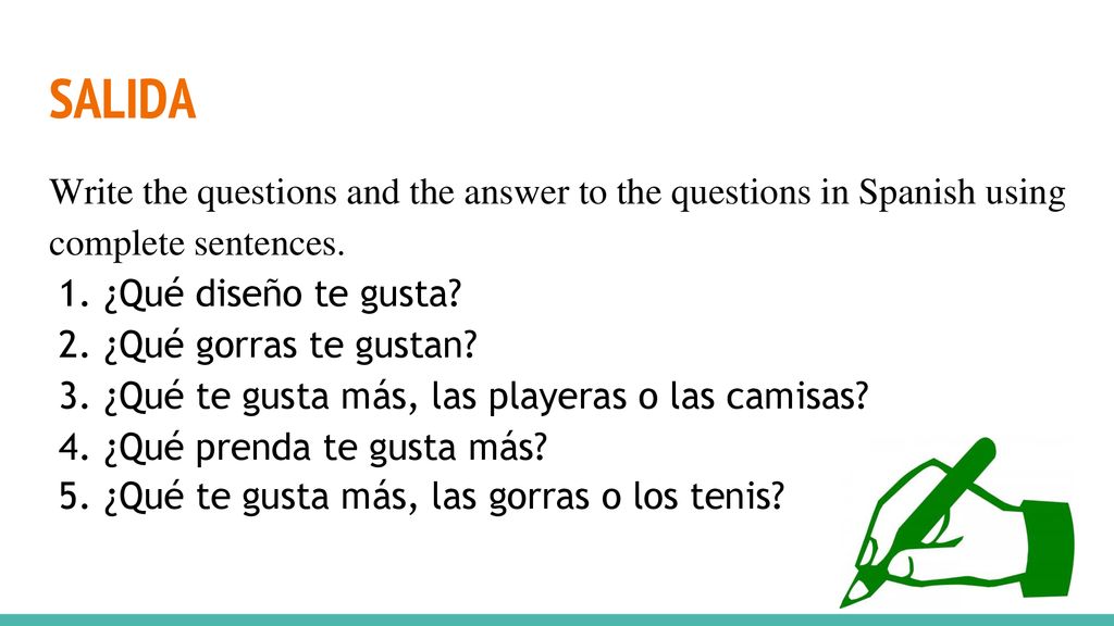 SALIDA Write the questions and the answer to the questions in Spanish using complete sentences. ¿Qué diseño te gusta