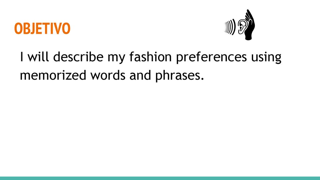 OBJETIVO I will describe my fashion preferences using memorized words and phrases.