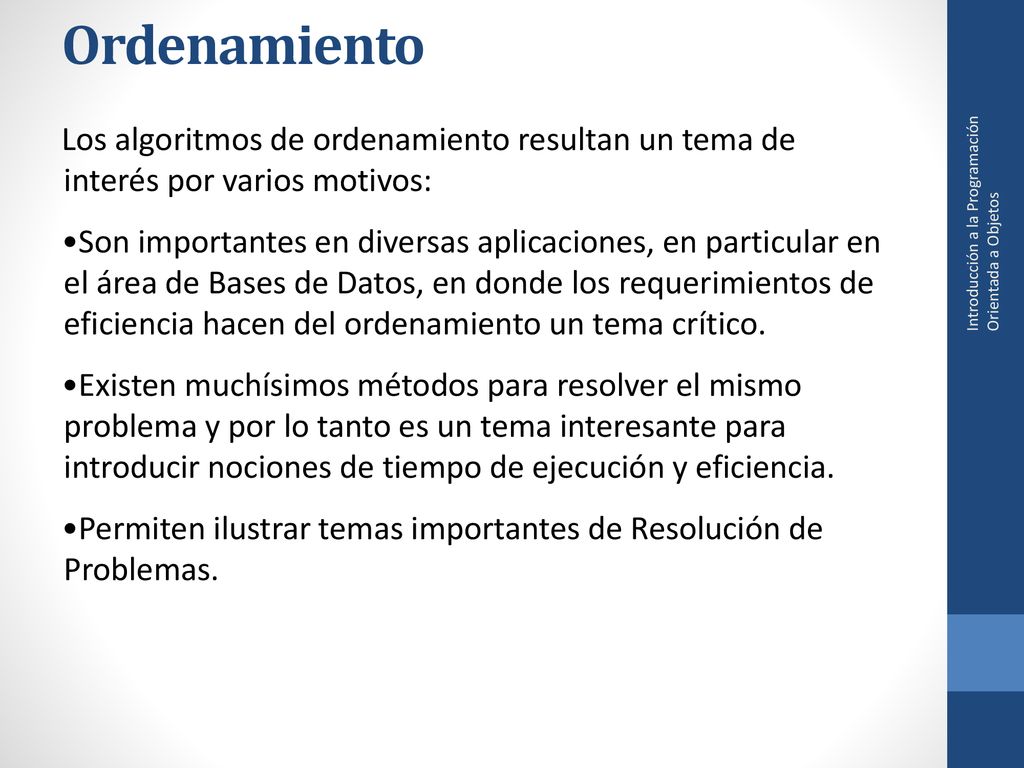 Ordenamiento Los algoritmos de ordenamiento resultan un tema de interés por varios motivos: