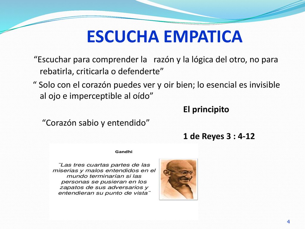 ESCUCHA EMPATICA Escuchar para comprender la razón y la lógica del otro, no para rebatirla, criticarla o defenderte