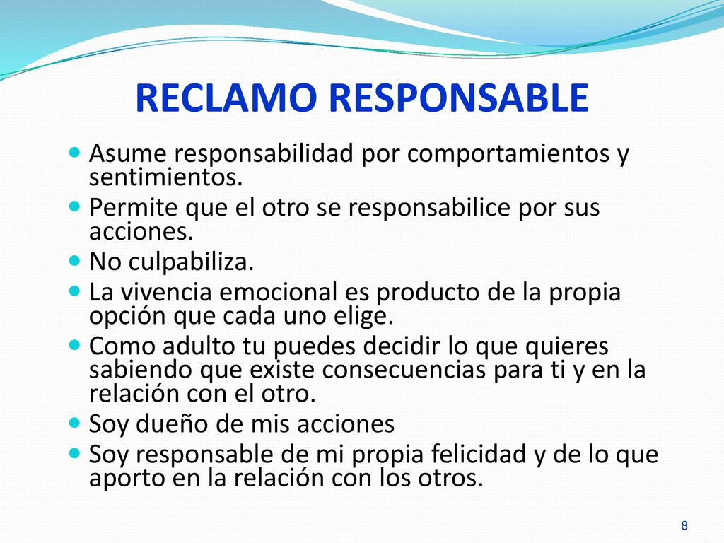 RECLAMO RESPONSABLE Asume responsabilidad por comportamientos y sentimientos. Permite que el otro se responsabilice por sus acciones.