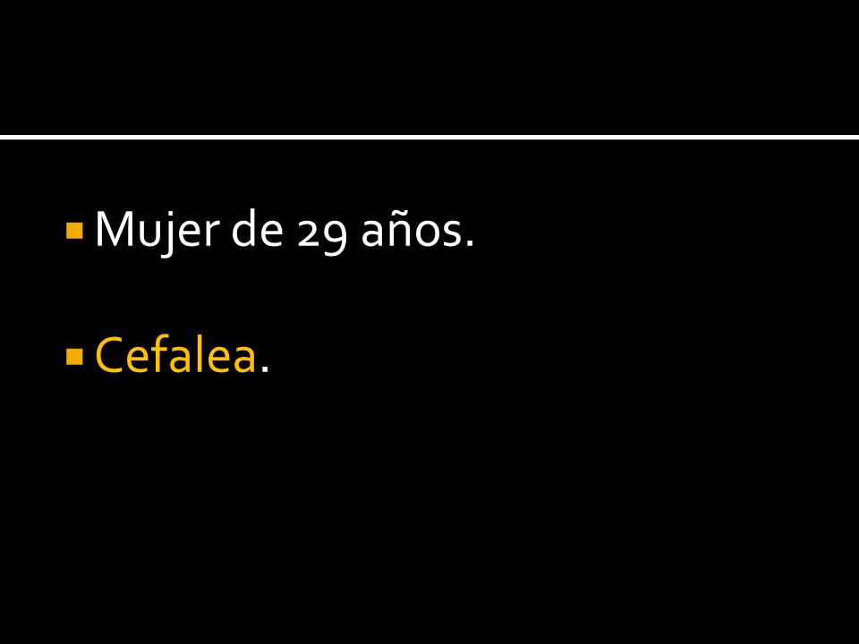 Mujer de 29 años. Cefalea.
