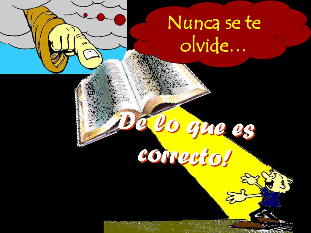 Nunca se te olvide… De lo que es correcto!