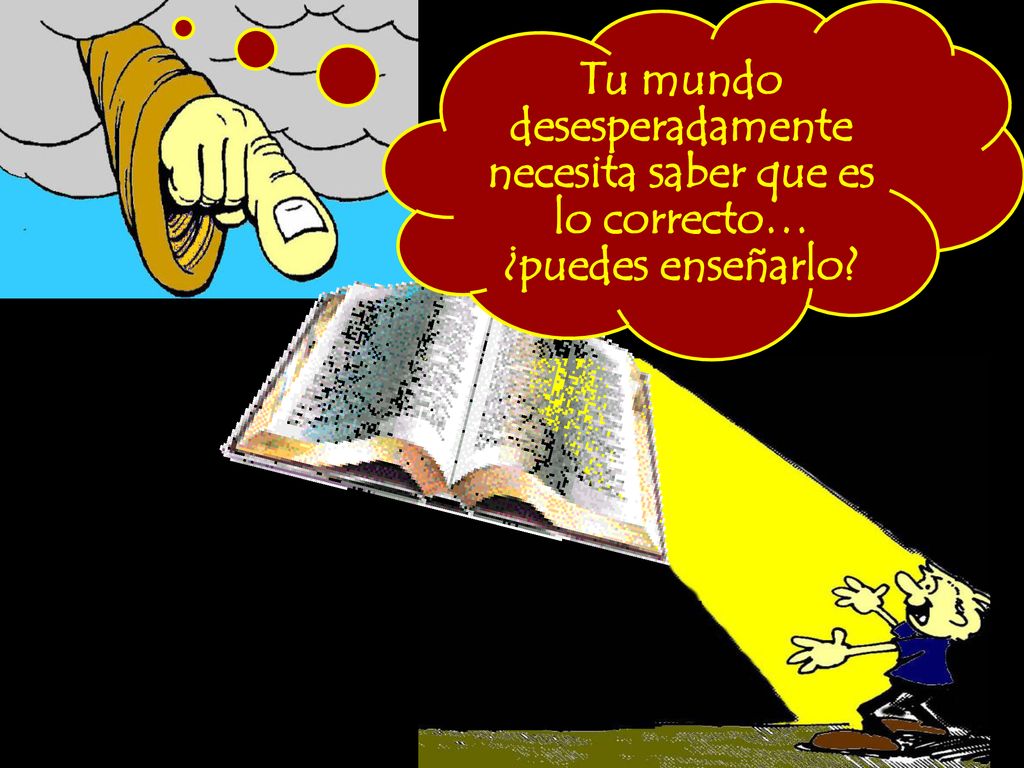 Tu mundo desesperadamente necesita saber que es lo correcto… ¿puedes enseñarlo