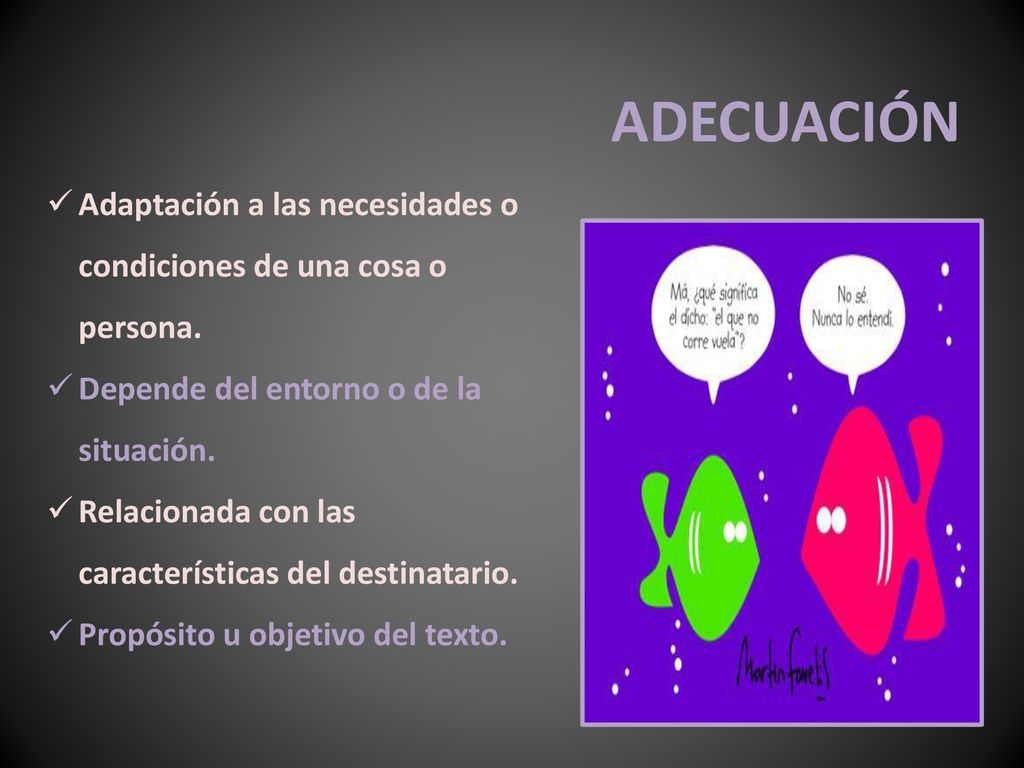 ADECUACIÓN Adaptación a las necesidades o condiciones de una cosa o persona. Depende del entorno o de la situación.