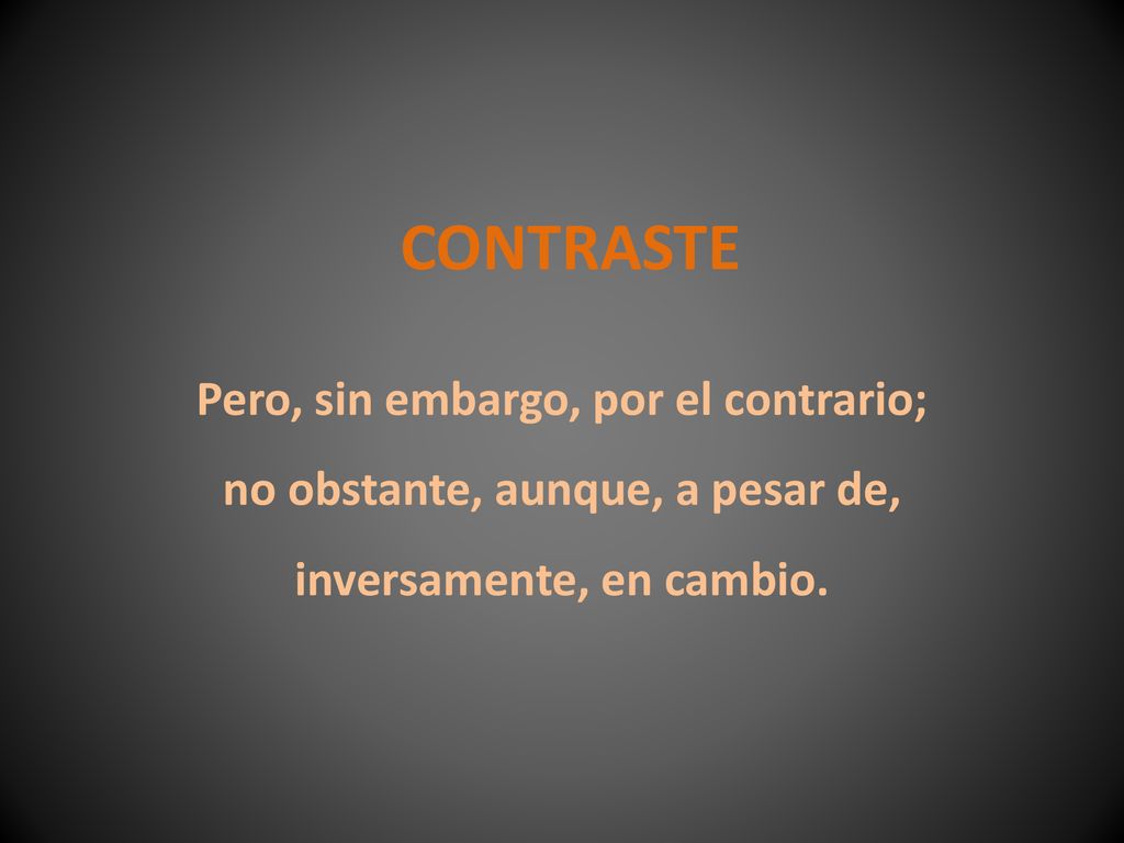 CONTRASTE Pero, sin embargo, por el contrario; no obstante, aunque, a pesar de, inversamente, en cambio.