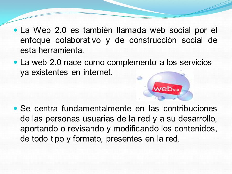 La Web 2.0 es también llamada web social por el enfoque colaborativo y de construcción social de esta herramienta.