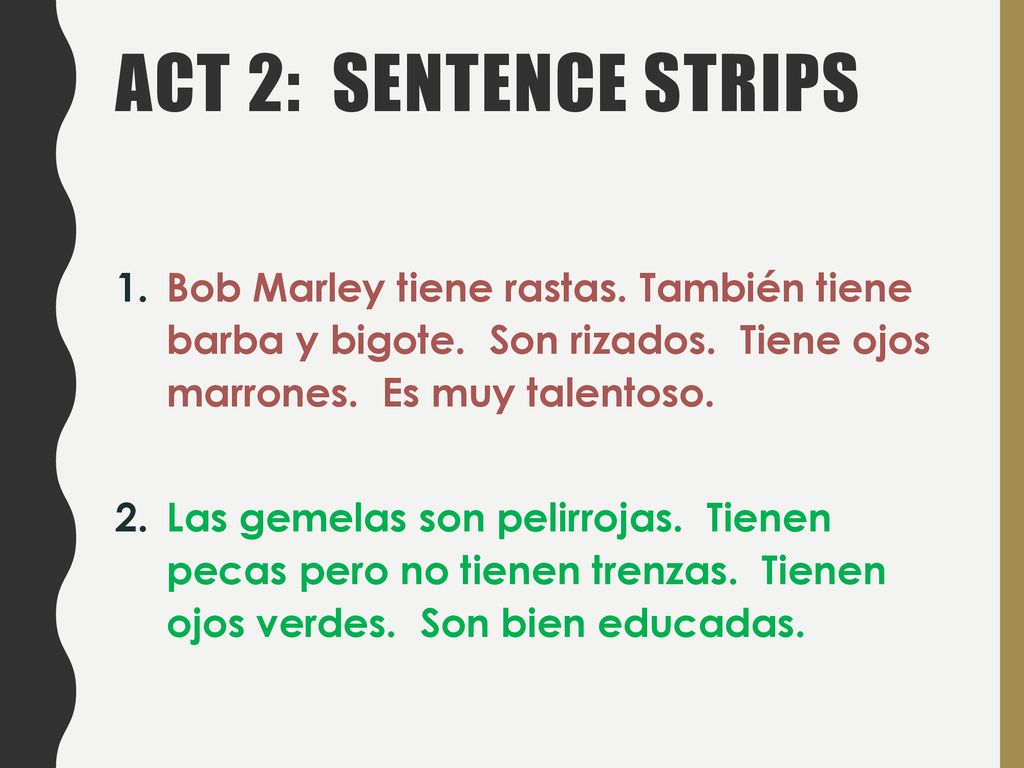 AcT 2: Sentence Strips Bob Marley tiene rastas. También tiene barba y bigote. Son rizados. Tiene ojos marrones. Es muy talentoso.