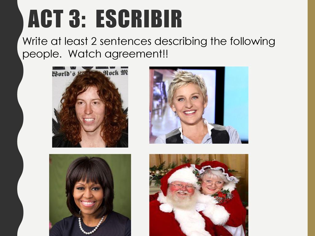 AcT 3: EsCRIBIR Write at least 2 sentences describing the following people. Watch agreement!!