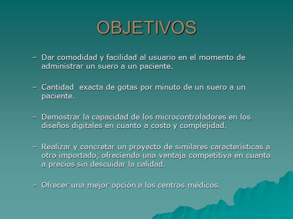 OBJETIVOS Dar comodidad y facilidad al usuario en el momento de administrar un suero a un paciente.