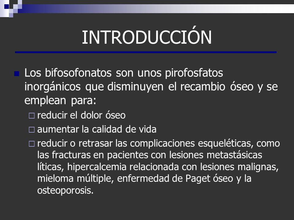 INTRODUCCIÓN Los bifosofonatos son unos pirofosfatos inorgánicos que disminuyen el recambio óseo y se emplean para: