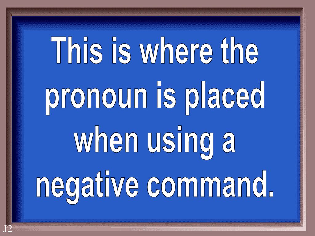 This is where the pronoun is placed when using a negative command.