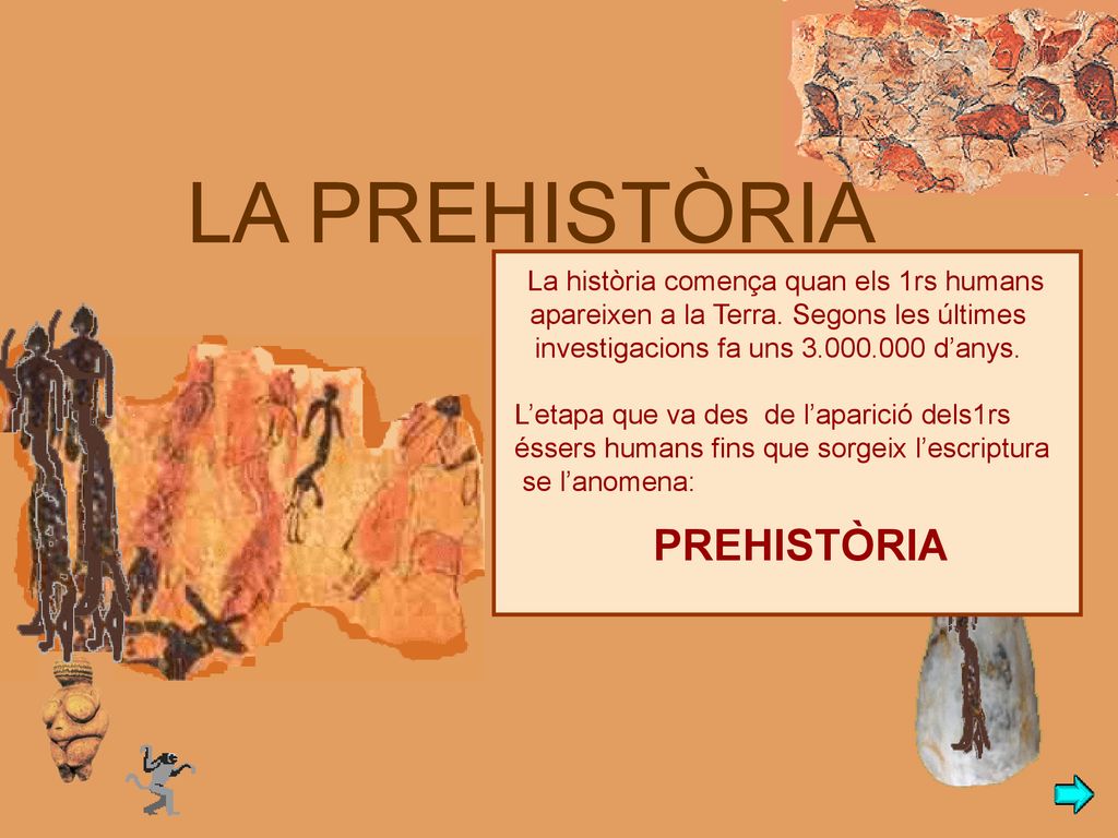 LA PREHISTÒRIA PREHISTÒRIA La història comença quan els 1rs humans