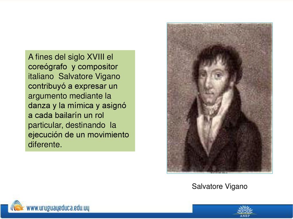 A fines del siglo XVIII el coreógrafo y compositor italiano Salvatore Vigano contribuyó a expresar un argumento mediante la danza y la mímica y asignó a cada bailarín un rol particular, destinando la ejecución de un movimiento diferente.