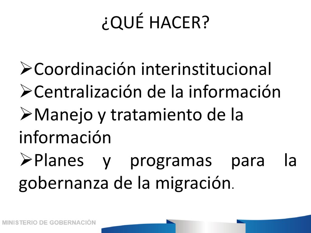 ¿QUÉ HACER Coordinación interinstitucional. Centralización de la información. Manejo y tratamiento de la información.