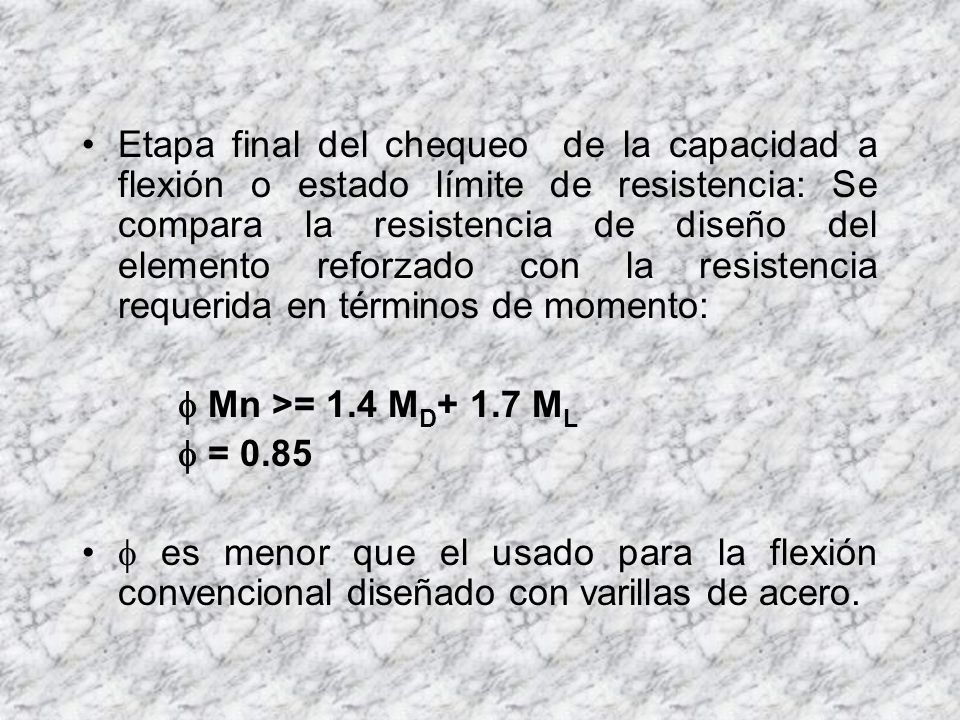 Etapa final del chequeo de la capacidad a flexión o estado límite de resistencia: Se compara la resistencia de diseño del elemento reforzado con la resistencia requerida en términos de momento: