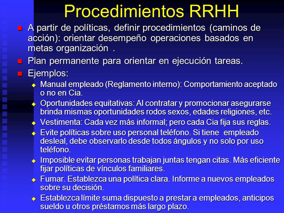 Procedimientos RRHH A partir de políticas, definir procedimientos (caminos de acción): orientar desempeño operaciones basados en metas organización .
