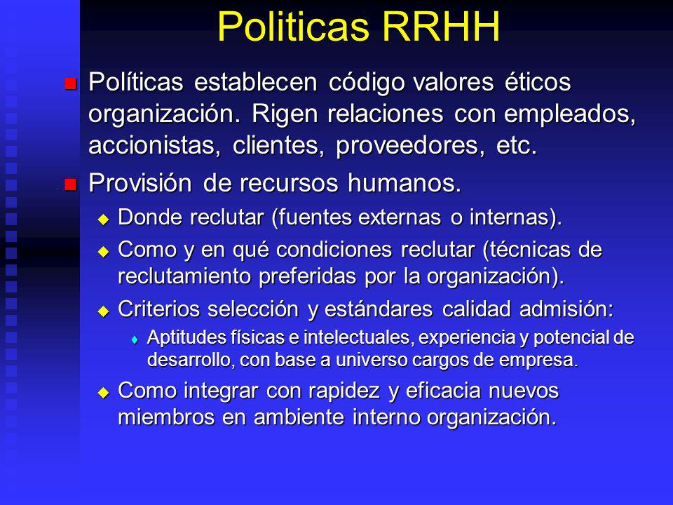 Politicas RRHH Políticas establecen código valores éticos organización. Rigen relaciones con empleados, accionistas, clientes, proveedores, etc.