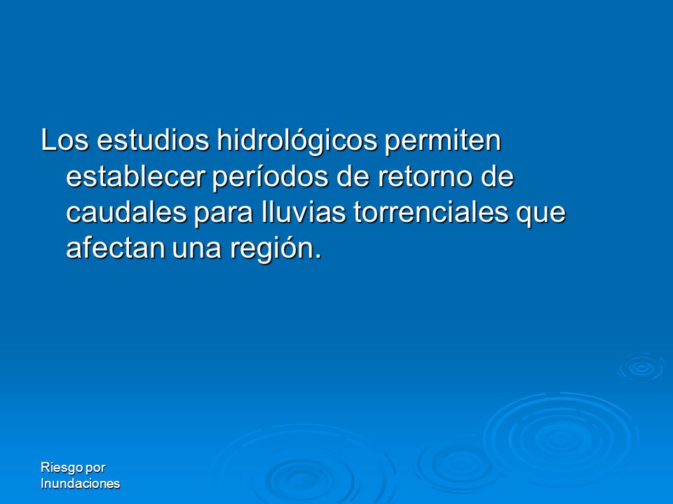 Los estudios hidrológicos permiten establecer períodos de retorno de caudales para lluvias torrenciales que afectan una región.