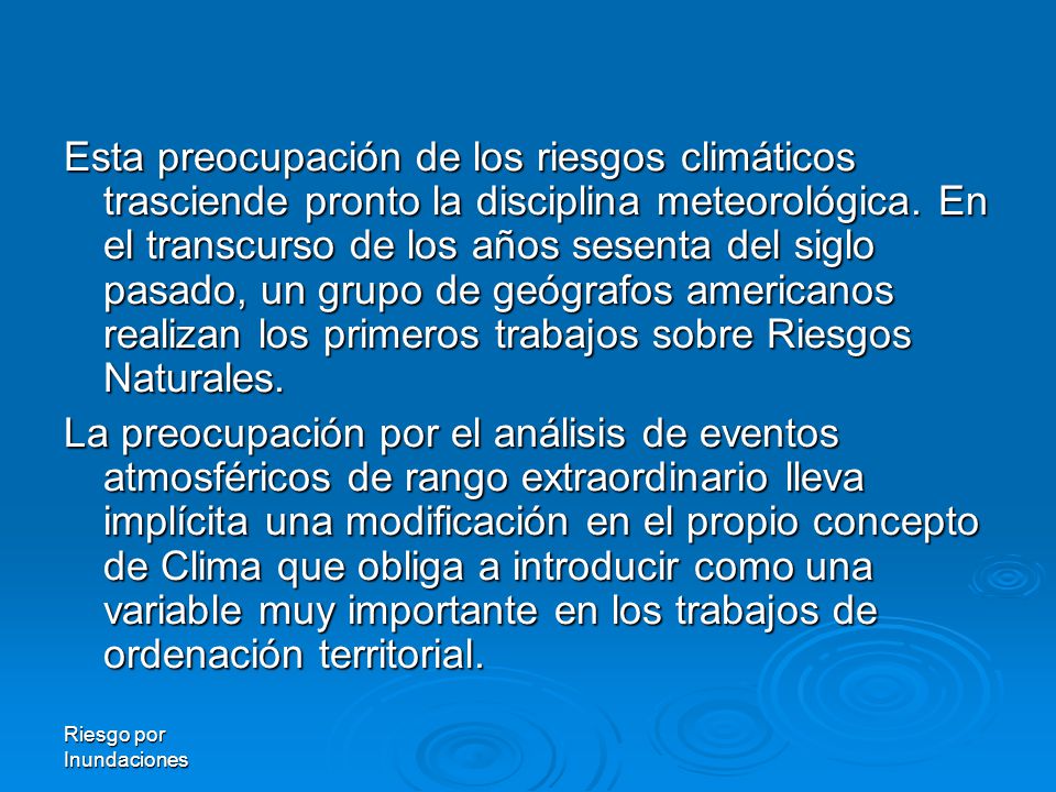 Esta preocupación de los riesgos climáticos trasciende pronto la disciplina meteorológica. En el transcurso de los años sesenta del siglo pasado, un grupo de geógrafos americanos realizan los primeros trabajos sobre Riesgos Naturales.