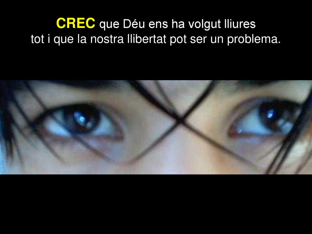 CREC que Déu ens ha volgut lliures tot i que la nostra llibertat pot ser un problema.
