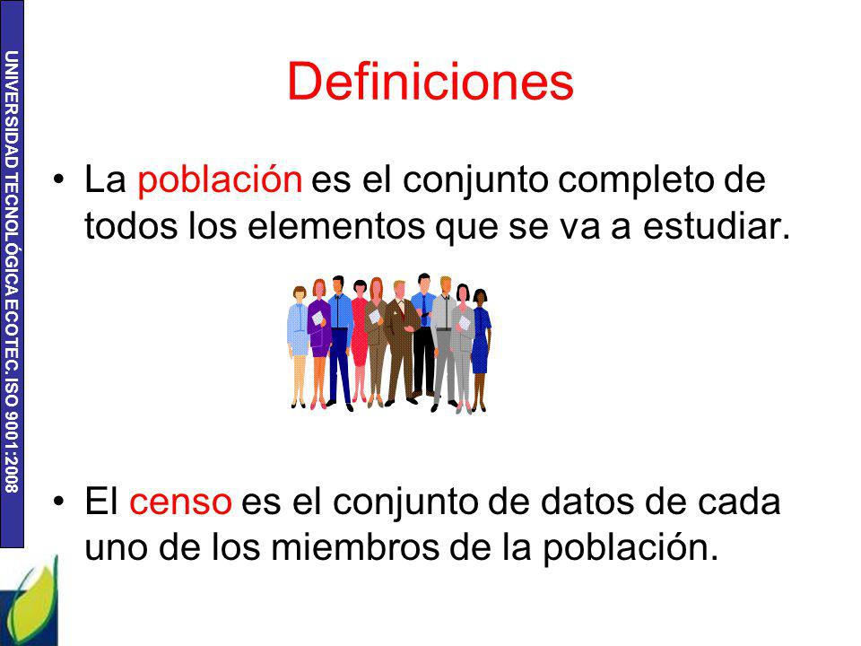 Definiciones La población es el conjunto completo de todos los elementos que se va a estudiar.