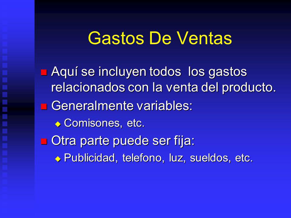 Gastos De Ventas Aquí se incluyen todos los gastos relacionados con la venta del producto. Generalmente variables: